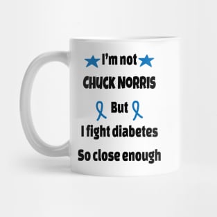 I’m Not Chuck Norris But I Fight Diabetes So Close Enough Mug